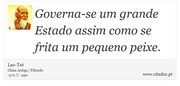 Governa-se um grande Estado assim como se frita um pequeno peixe. - Lao-Tsé - Frases