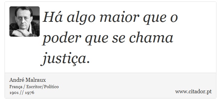 Há algo maior que o poder que se chama justiça. - André Malraux - Frases
