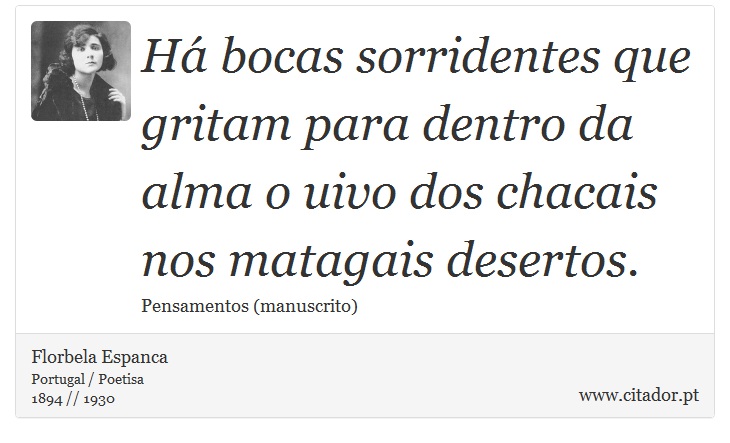 Há bocas sorridentes que gritam para dentro da alma o uivo dos chacais nos matagais desertos. - Florbela Espanca - Frases