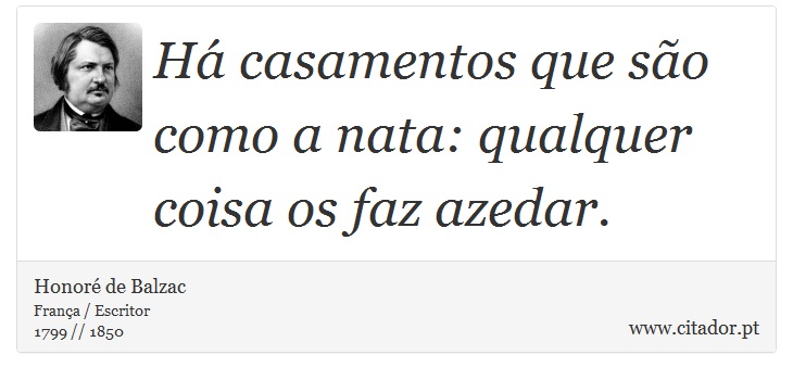 Há casamentos que são como a nata: qualquer coisa os faz azedar. - Honoré de Balzac - Frases