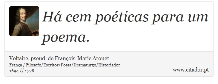 Há cem poéticas para um poema. - Voltaire, pseud. de François-Marie Arouet - Frases