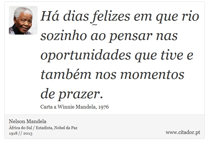 Há dias felizes em que rio sozinho ao pensar nas oportunidades que tive e também nos momentos de prazer. - Nelson Mandela - Frases