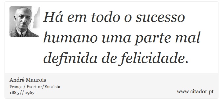 Há em todo o sucesso humano uma parte mal definida de felicidade. - André Maurois - Frases