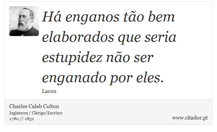 Há enganos tão bem elaborados que seria estupidez não ser enganado por eles. - Charles Caleb Colton - Frases