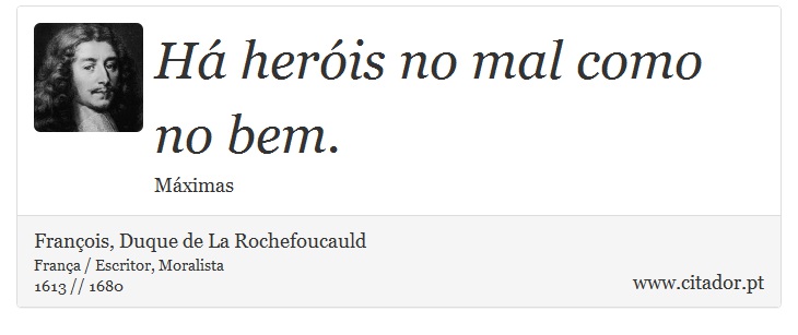 Há heróis no mal como no bem. - François, Duque de La Rochefoucauld - Frases