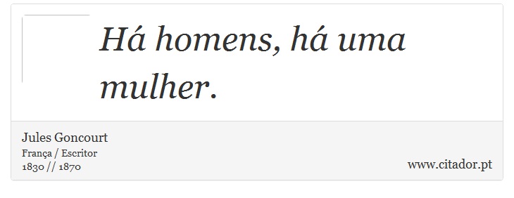 Há homens, há uma mulher. - Jules Goncourt - Frases