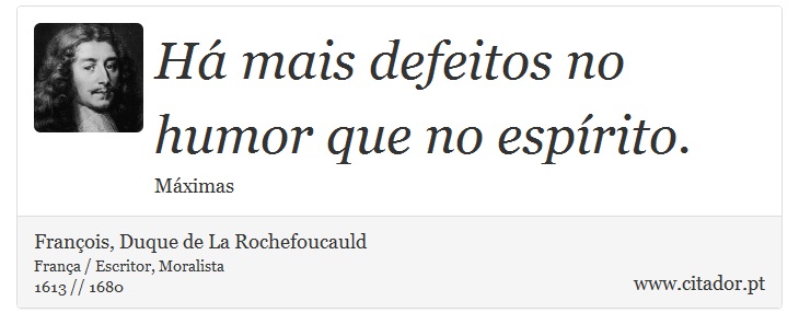 Há mais defeitos no humor que no espírito. - François, Duque de La Rochefoucauld - Frases