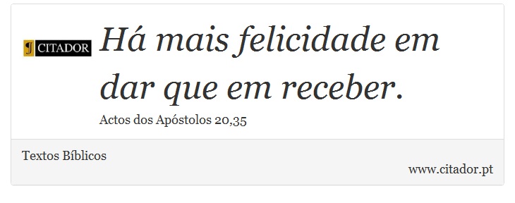 Há mais felicidade em dar que em receber. - Textos Bíblicos - Frases