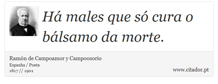Há males que só cura o bálsamo da morte. - Ramón de Campoamor y Campoosorio - Frases