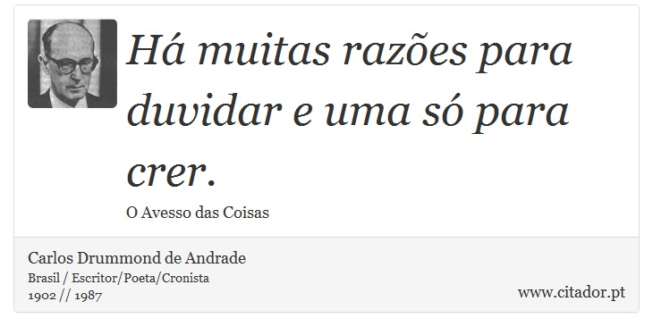 Há muitas razões para duvidar e uma só para crer. - Carlos Drummond de Andrade - Frases
