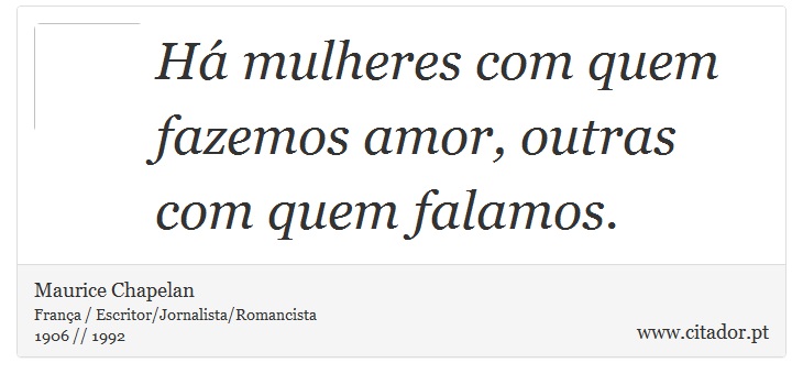 Há mulheres com quem fazemos amor, outras com quem falamos. - Maurice Chapelan - Frases