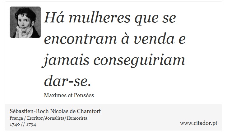 Há mulheres que se encontram à venda e jamais conseguiriam dar-se. - Sébastien-Roch Nicolas de Chamfort - Frases