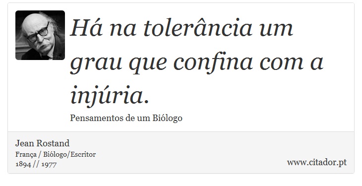 Há na tolerância um grau que confina com a injúria. - Jean Rostand - Frases