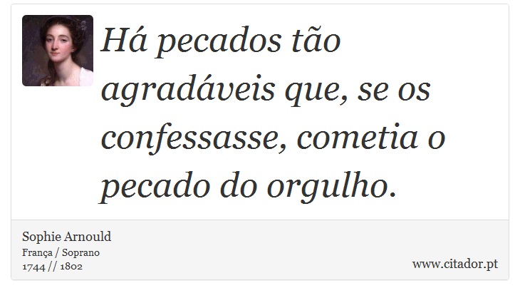 Há pecados tão agradáveis que, se os confessasse, cometia o pecado do orgulho. - Sophie Arnould - Frases