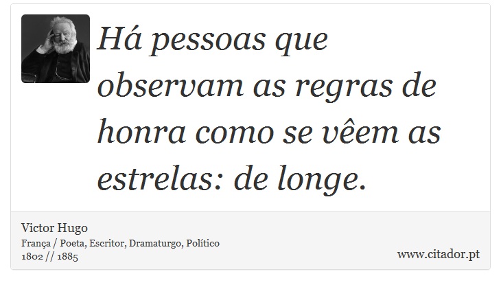 Há pessoas que observam as regras de honra como se vêem as estrelas: de longe. - Victor Hugo - Frases