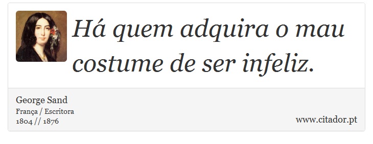 Há quem adquira o mau costume de ser infeliz. - George Sand - Frases