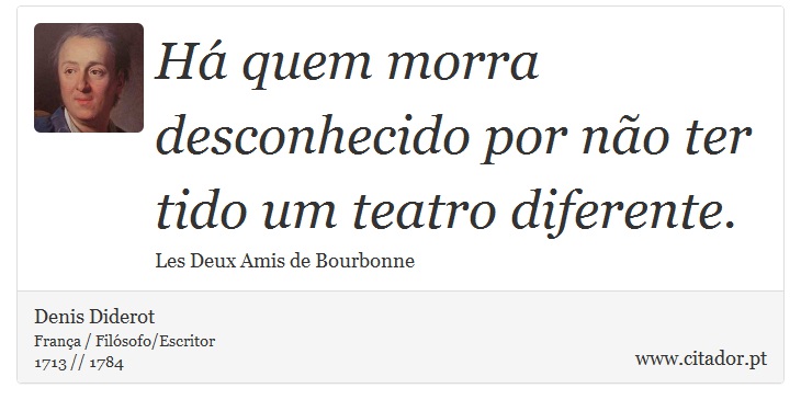 Há quem morra desconhecido por não ter tido um teatro diferente. - Denis Diderot - Frases