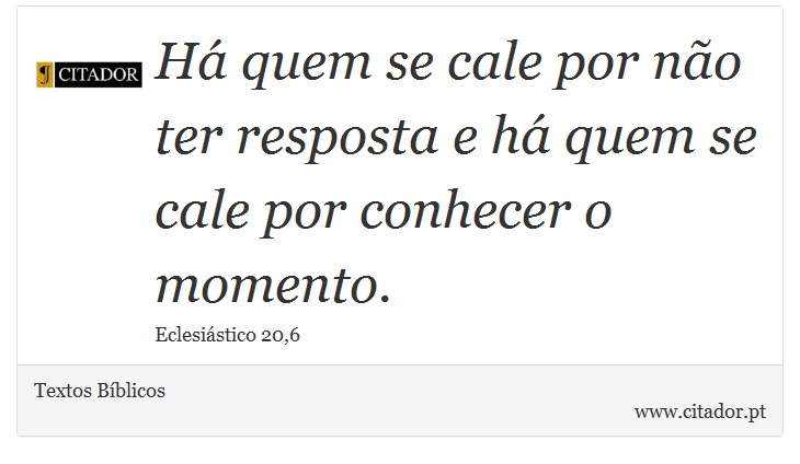 Há quem se cale por não ter resposta e há quem se cale por conhecer o momento. - Textos Bíblicos - Frases