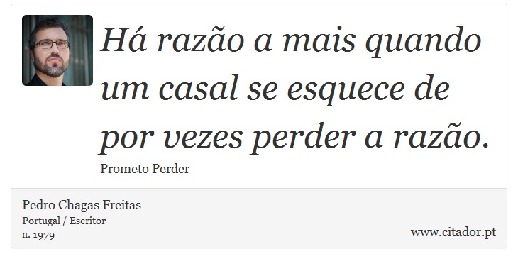 Há razão a mais quando um casal se esquece de por vezes perder a razão. - Pedro Chagas Freitas - Frases