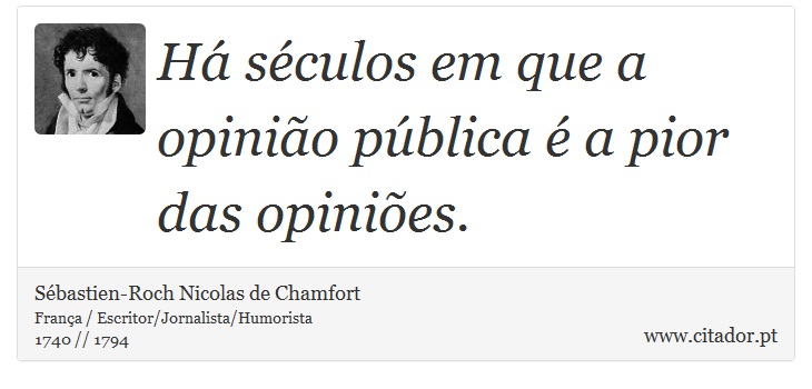Há séculos em que a opinião pública é a pior das opiniões. - Sébastien-Roch Nicolas de Chamfort - Frases