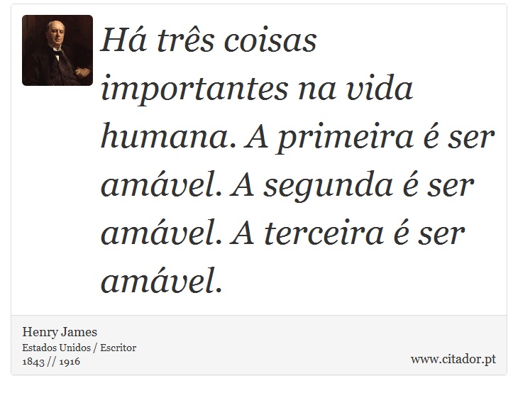 Há três coisas importantes na vida humana. A primeira é ser amável. A segunda é ser amável. A terceira é ser amável. - Henry James - Frases