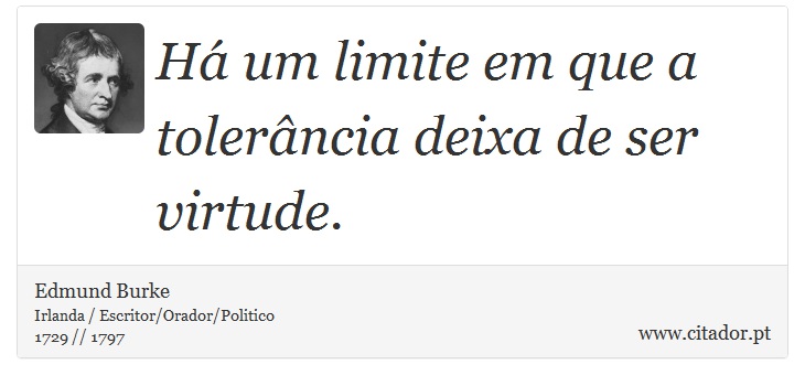 Há um limite em que a tolerância deixa de ser virtude. - Edmund Burke - Frases