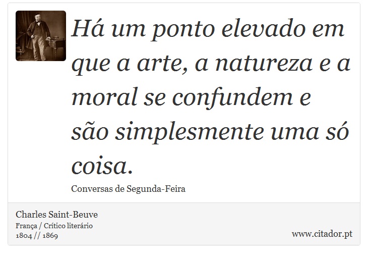 H um ponto elevado em que a arte, a natureza e a moral se confundem e so simplesmente uma s coisa. - Charles Saint-Beuve - Frases