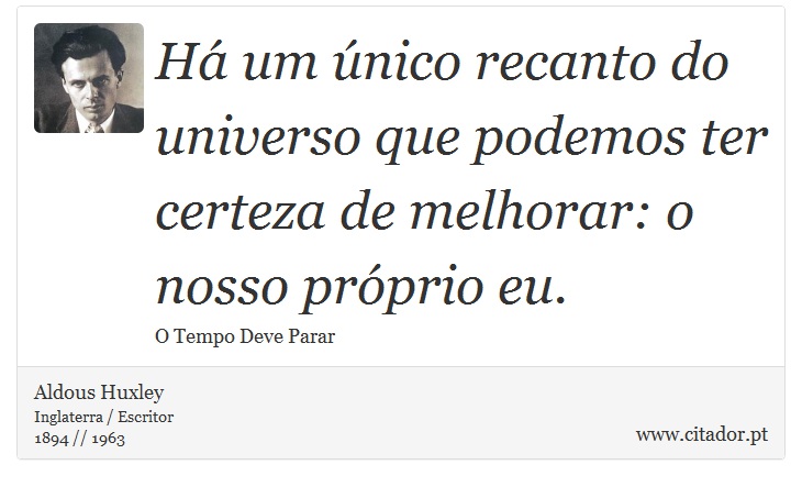 Há um único recanto do universo que podemos ter certeza de melhorar: o nosso próprio eu. - Aldous Huxley - Frases
