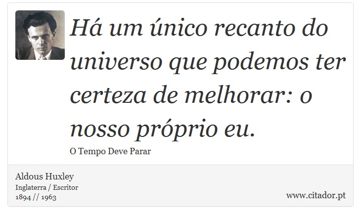 H um nico recanto do universo que podemos ter certeza de melhorar: o nosso prprio eu. - Aldous Huxley - Frases