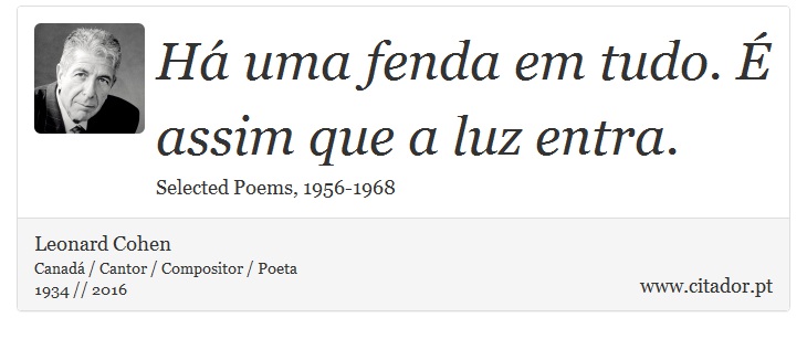 Há uma fenda em tudo. É assim que a luz entra. - Leonard Cohen - Frases