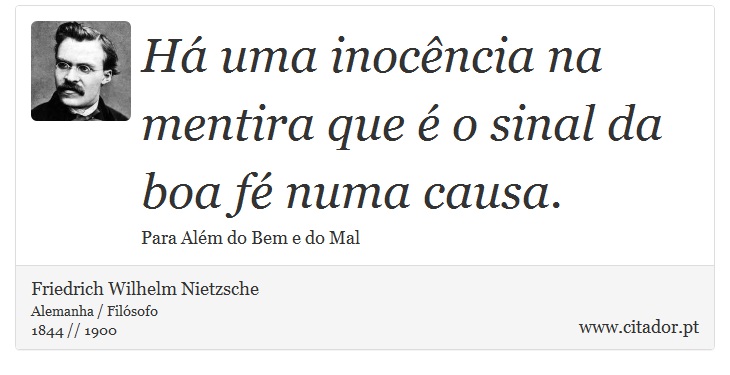 Há uma inocência na mentira que é o sinal da boa fé numa causa. - Friedrich Wilhelm Nietzsche - Frases