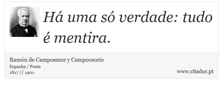 Há uma só verdade: tudo é mentira. - Ramón de Campoamor y Campoosorio - Frases