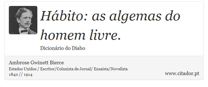 Hábito: as algemas do homem livre. - Ambrose Gwinett Bierce - Frases