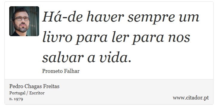 Há-de haver sempre um livro para ler para nos salvar a vida. - Pedro Chagas Freitas - Frases