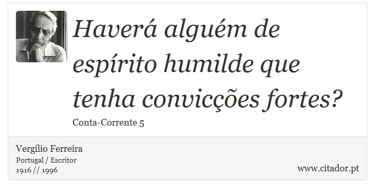 Haverá alguém de espírito humilde que tenha convicções fortes? - Vergílio Ferreira - Frases
