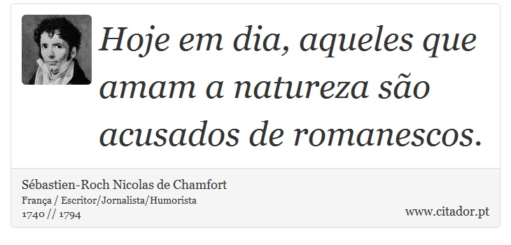 Hoje em dia, aqueles que amam a natureza são acusados de romanescos. - Sébastien-Roch Nicolas de Chamfort - Frases