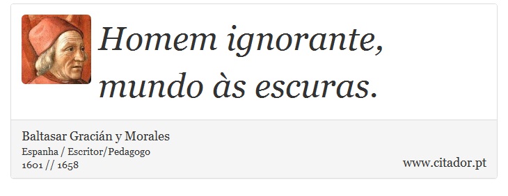 Homem ignorante, mundo às escuras. - Baltasar Gracián y Morales - Frases