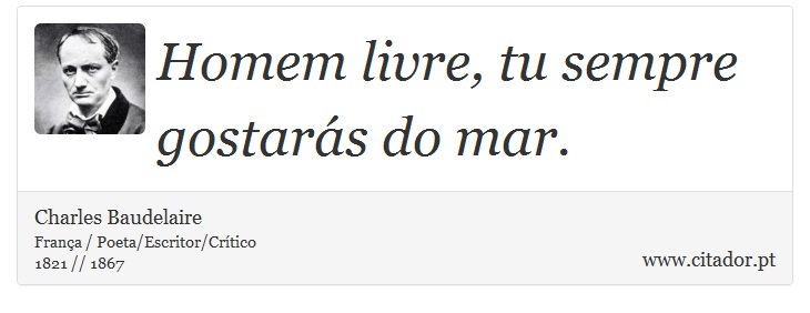 Homem livre, tu sempre gostarás do mar. - Charles Baudelaire - Frases