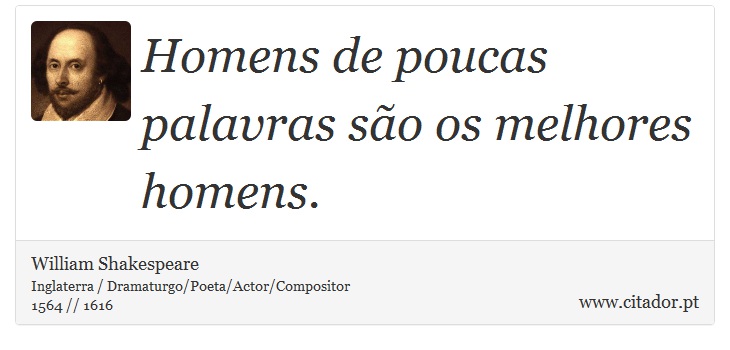 Homens de poucas palavras são os melhores homens. - William Shakespeare - Frases