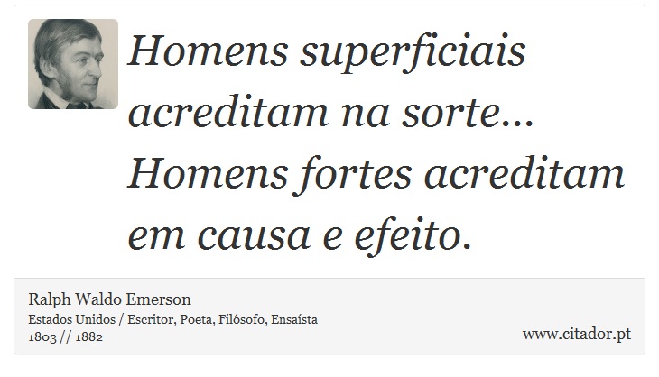 Homens superficiais acreditam na sorte... Homens fortes acreditam em causa e efeito. - Ralph Waldo Emerson - Frases