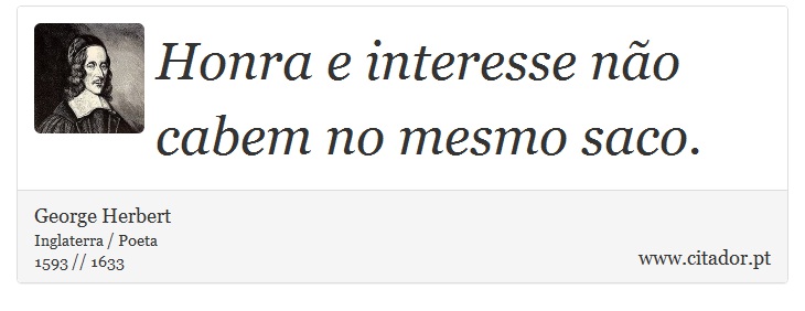 Honra e interesse não cabem no mesmo saco. - George Herbert - Frases