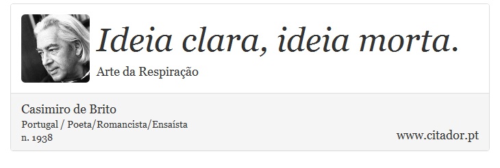 Ideia clara, ideia morta. - Casimiro de Brito - Frases