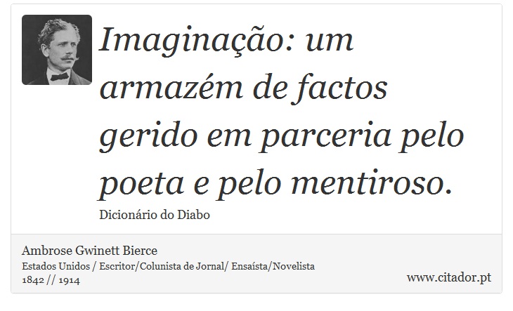 Imaginação: um armazém de factos gerido em parceria pelo poeta e pelo mentiroso. - Ambrose Gwinett Bierce - Frases