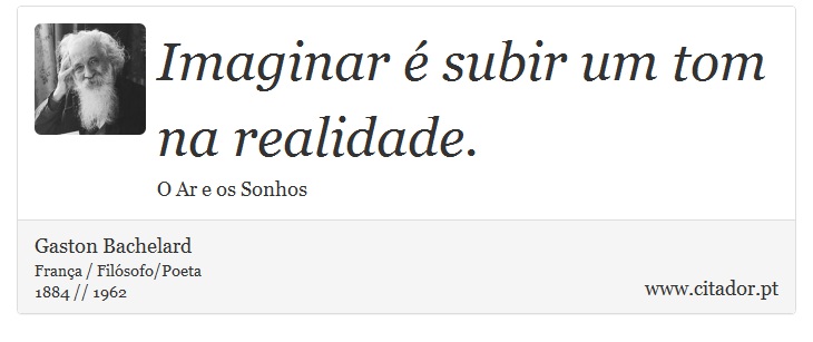Imaginar é subir um tom na realidade. - Gaston Bachelard - Frases
