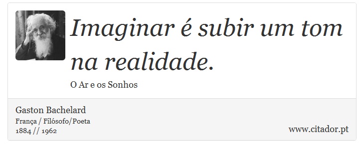 Imaginar  subir um tom na realidade. - Gaston Bachelard - Frases