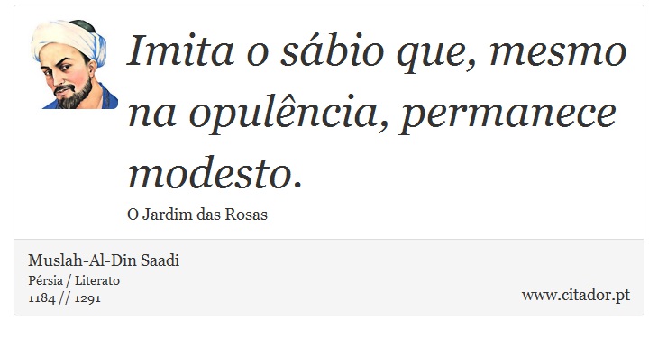 Imita o sábio que, mesmo na opulência, permanece modesto. - Muslah-Al-Din Saadi - Frases