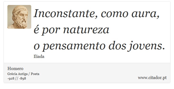 Inconstante, como aura, é por natureza <br />
 o pensamento dos jovens. - Homero - Frases