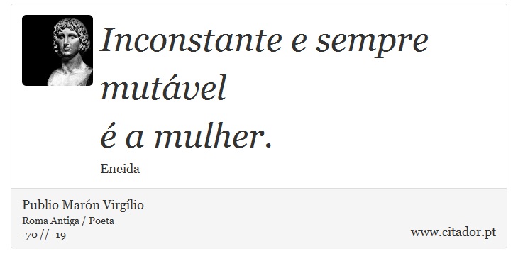 Inconstante e sempre mutável <br />
 é a mulher. - Publio Marón Virgílio - Frases