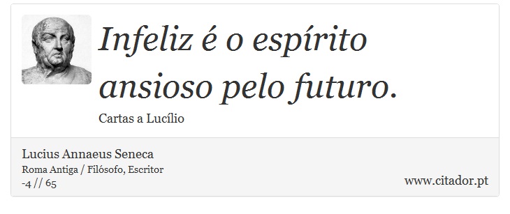 Infeliz é o espírito ansioso pelo futuro. - Lucius Annaeus Seneca - Frases