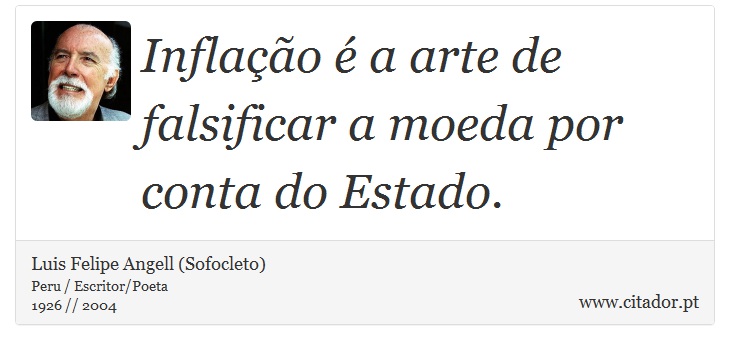 Inflação é a arte de falsificar a moeda por conta do Estado. - Luis Felipe Angell (Sofocleto) - Frases